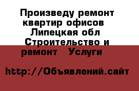 Произведу ремонт квартир офисов - Липецкая обл. Строительство и ремонт » Услуги   